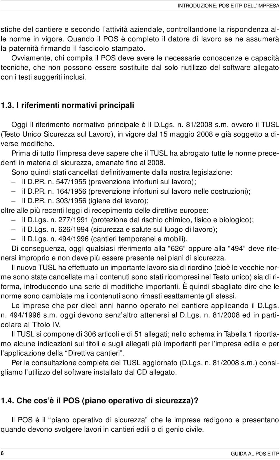 Ovviamente, chi compila il POS deve avere le necessarie conoscenze e capacità tecniche, che non possono essere sostituite dal solo riutilizzo del software allegato con i testi suggeriti inclusi. 1.3.