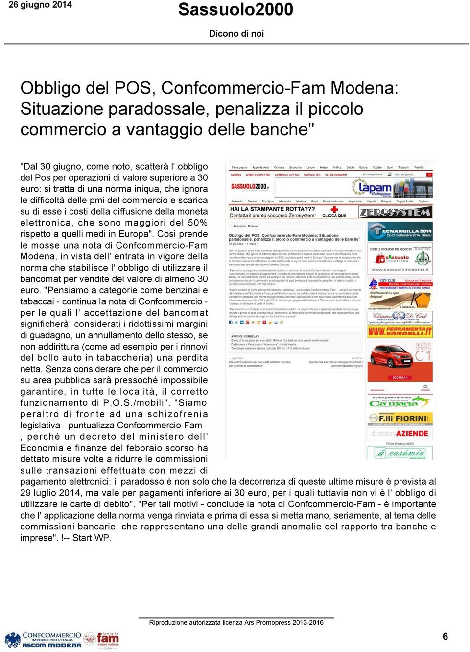 Così prende le mosse una nota di Confcommercio Fam Modena, in vista dell' entrata in vigore della norma che stabilisce l' obbligo di utilizzare il bancomat per vendite del valore di almeno 30 euro.