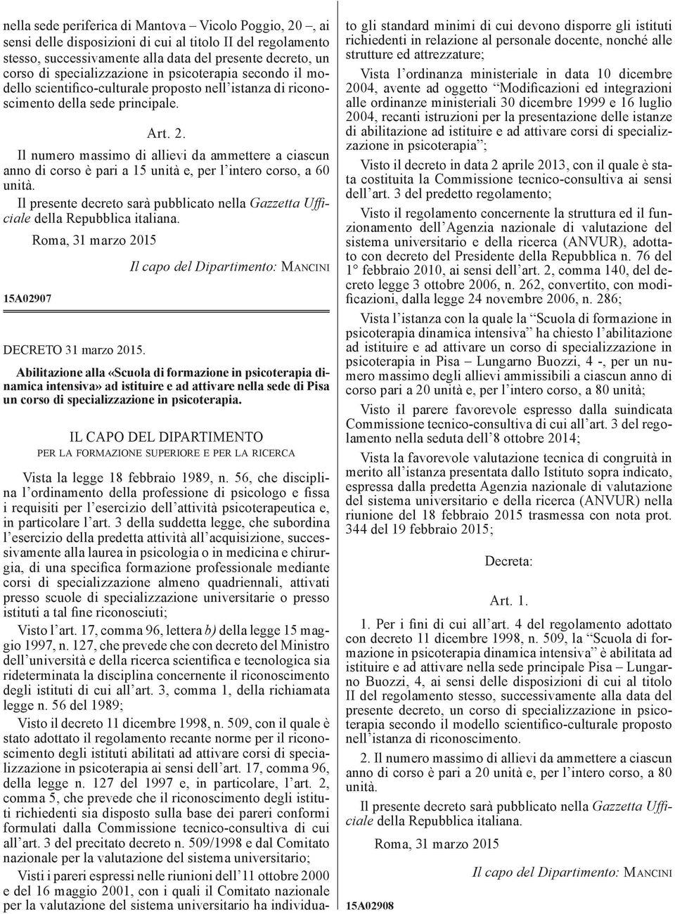 Il numero massimo di allievi da ammettere a ciascun anno di corso è pari a 15 unità e, per l intero corso, a 60 unità.