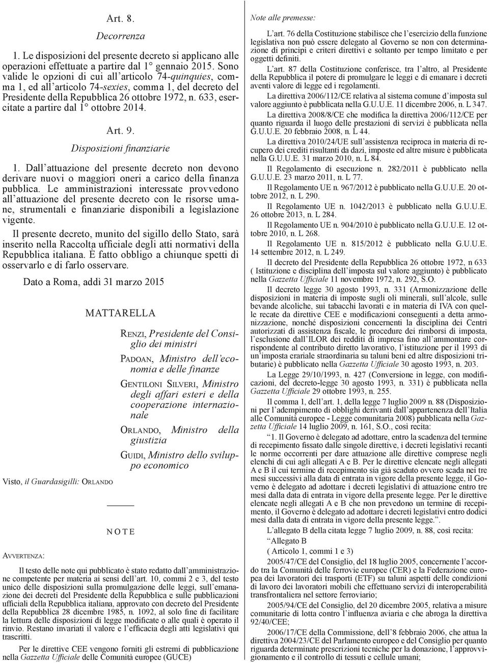 633, esercitate a partire dal 1 ottobre 2014. Art. 9. Disposizioni finanziarie 1. Dall attuazione del presente decreto non devono derivare nuovi o maggiori oneri a carico della finanza pubblica.