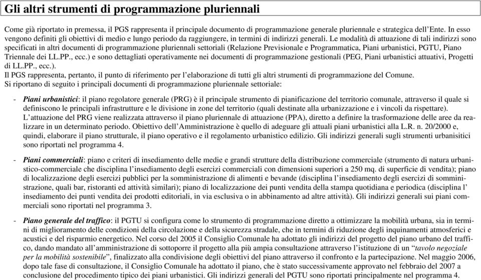 Le modalità di attuazione di tali indirizzi sono specificati in altri documenti di programmazione pluriennali settoriali (Relazione Previsionale e Programmatica, Piani urbanistici, PGTU, Piano