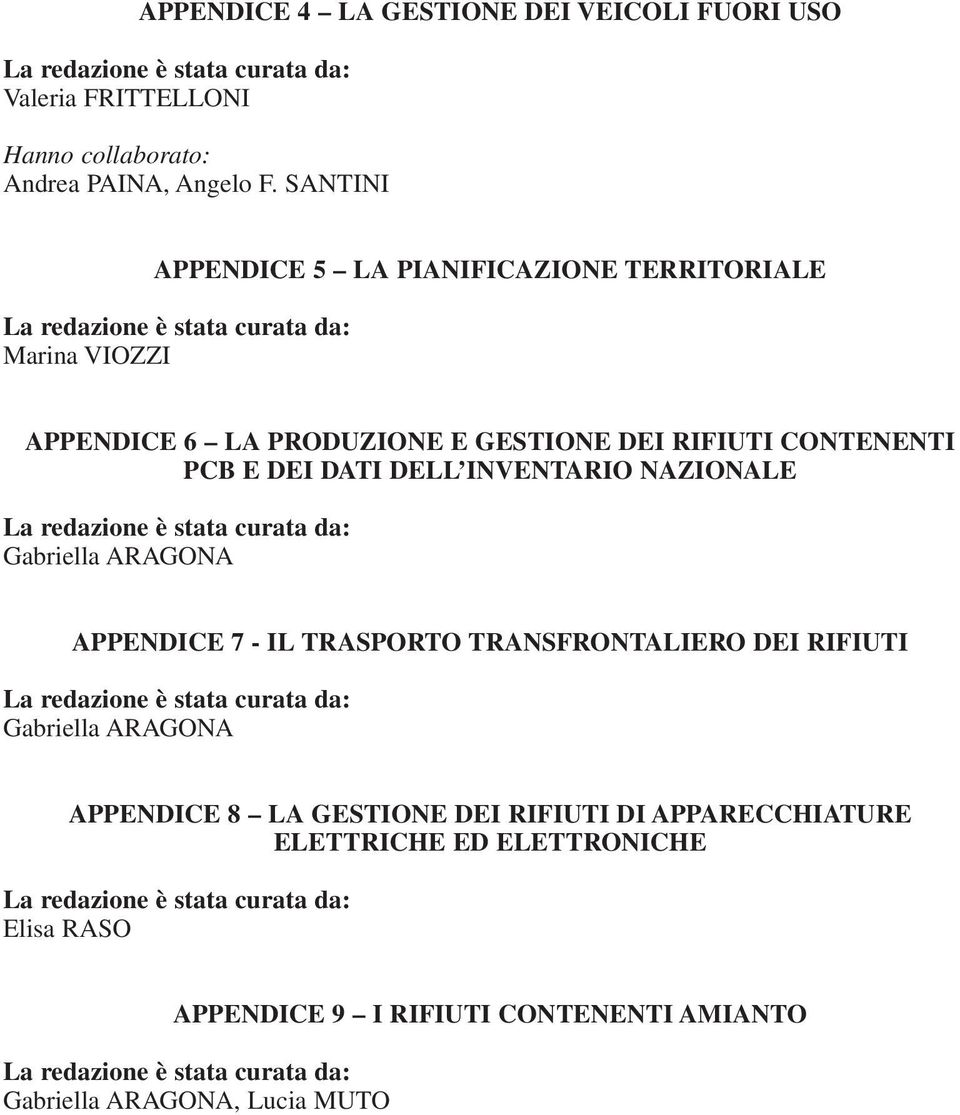 INVENTARIO NAZIONALE La redazione è stata curata da: Gabriella ARAGONA APPENDICE 7 - IL TRASPORTO TRANSFRONTALIERO DEI RIFIUTI La redazione è stata curata da: Gabriella ARAGONA