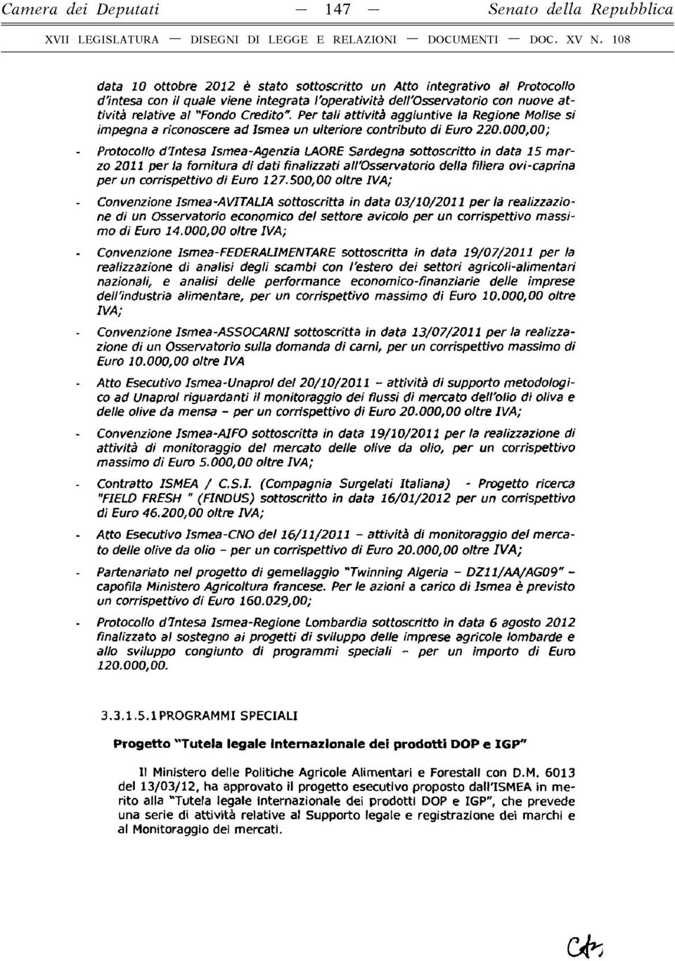 000,00; - Protocollo d'intesa Ismea-Agenzia LAORE Sardegna sottoscritto in data 15 m arzo 2011 per la fornitura di dati finalizzati all Osservatorio della filiera ovi-caprina p er un corrispettivo di