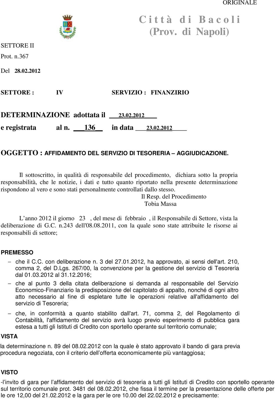 Il sottoscritto, in qualità di responsabile del procedimento, dichiara sotto la propria responsabilità, che le notizie, i dati e tutto quanto riportato nella presente determinazione rispondono al