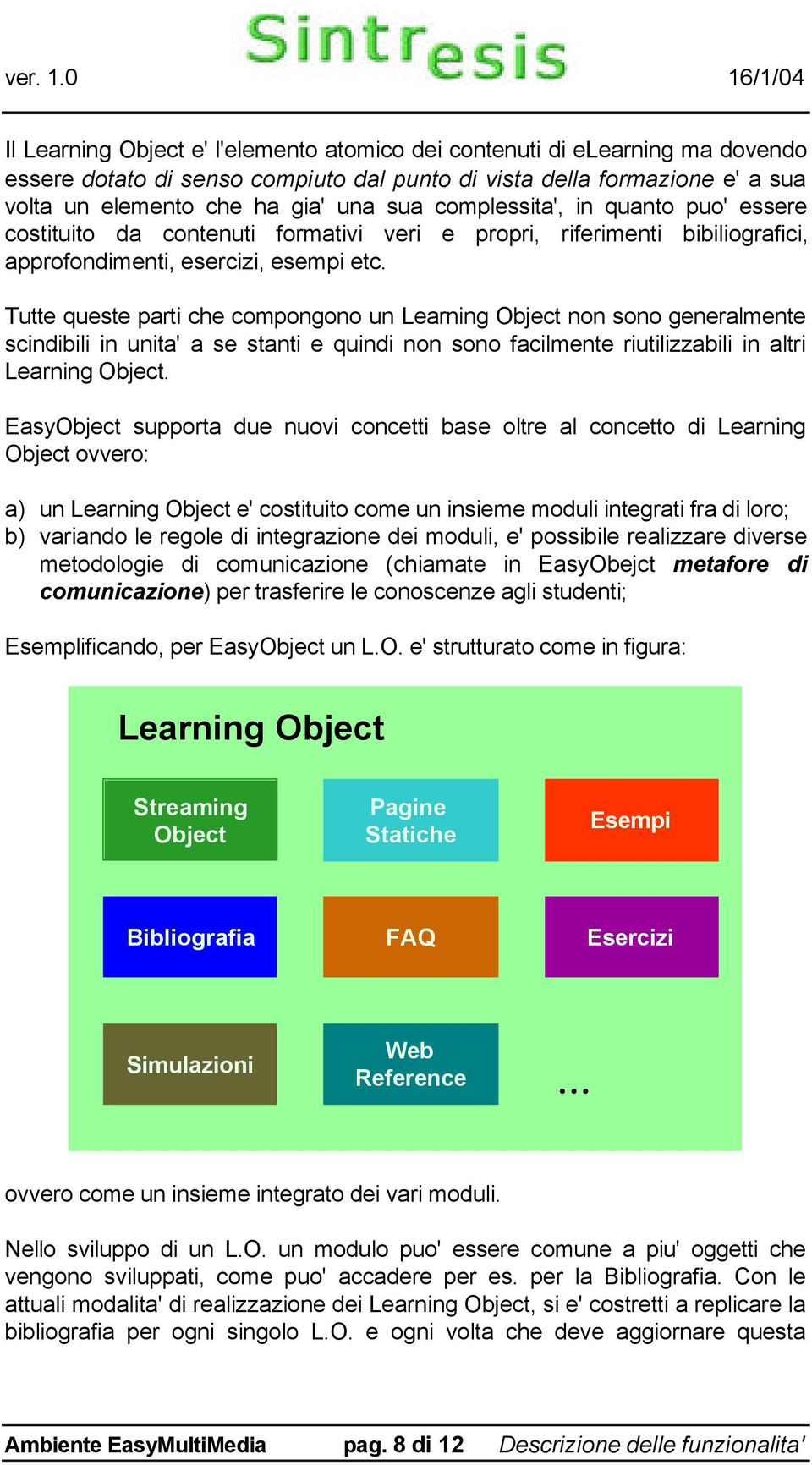 Tutte queste parti che compongono un Learning Object non sono generalmente scindibili in unita' a se stanti e quindi non sono facilmente riutilizzabili in altri Learning Object.