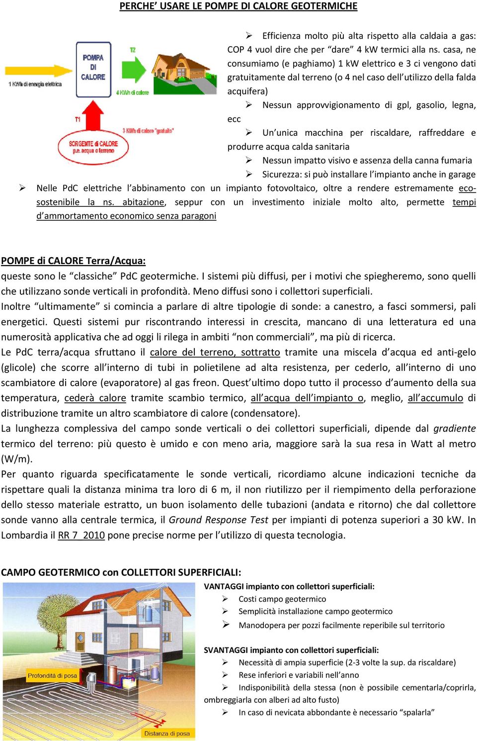 Un unica macchina per riscaldare, raffreddare e produrre acqua calda sanitaria Nessun impatto visivo e assenza della canna fumaria Sicurezza: si può installare l impianto anche in garage Nelle PdC