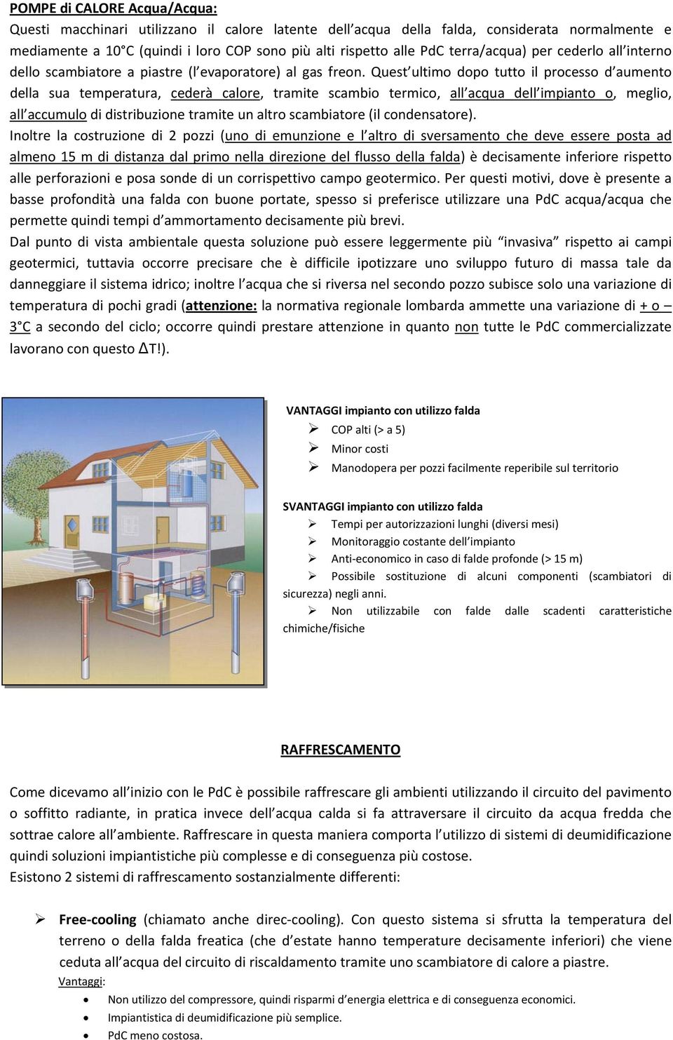 Quest ultimo dopo tutto il processo d aumento della sua temperatura, cederà calore, tramite scambio termico, all acqua dell impianto o, meglio, all accumulo di distribuzione tramite un altro