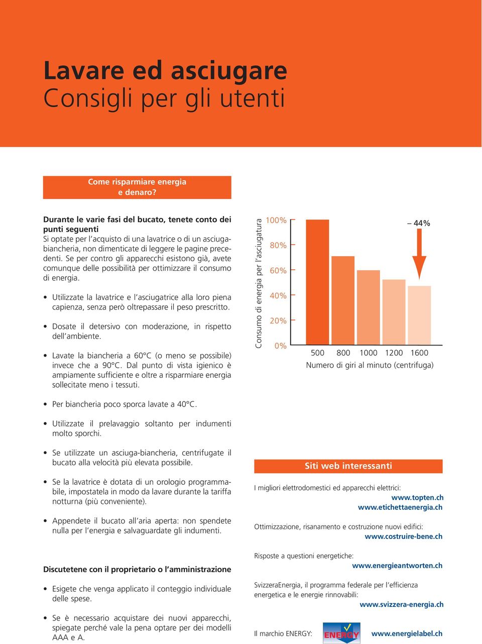 Se per contro gli apparecchi esistono già, avete comunque delle possibilità per ottimizzare il consumo di energia.