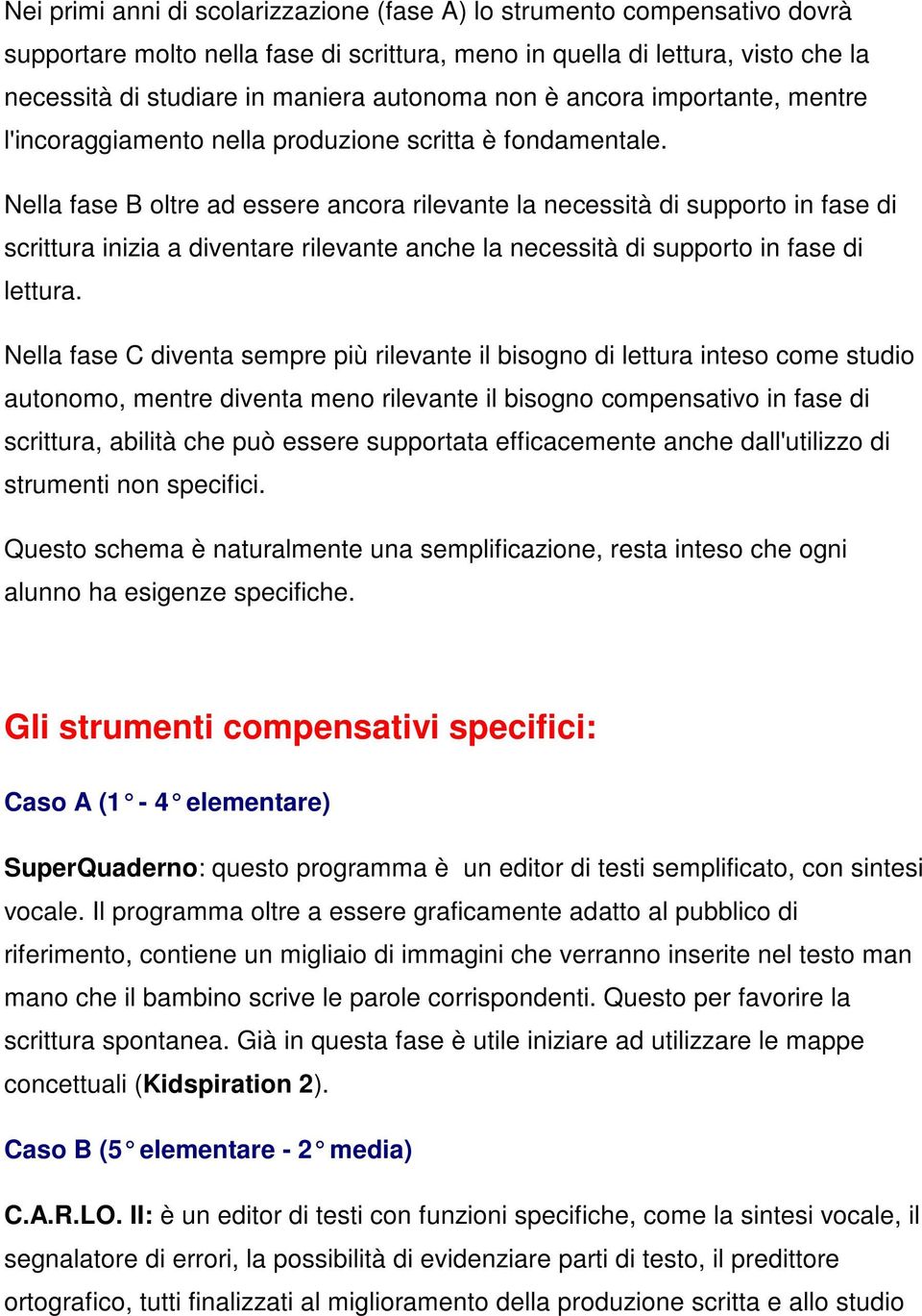 Nella fase B oltre ad essere ancora rilevante la necessità di supporto in fase di scrittura inizia a diventare rilevante anche la necessità di supporto in fase di lettura.