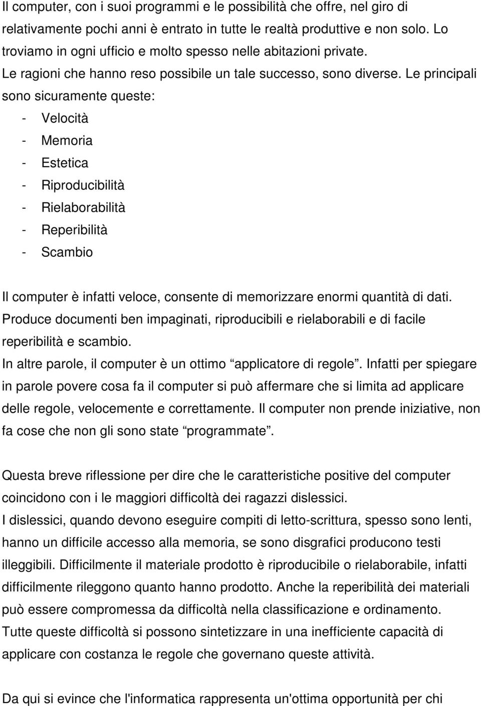 Le principali sono sicuramente queste: - Velocità - Memoria - Estetica - Riproducibilità - Rielaborabilità - Reperibilità - Scambio Il computer è infatti veloce, consente di memorizzare enormi