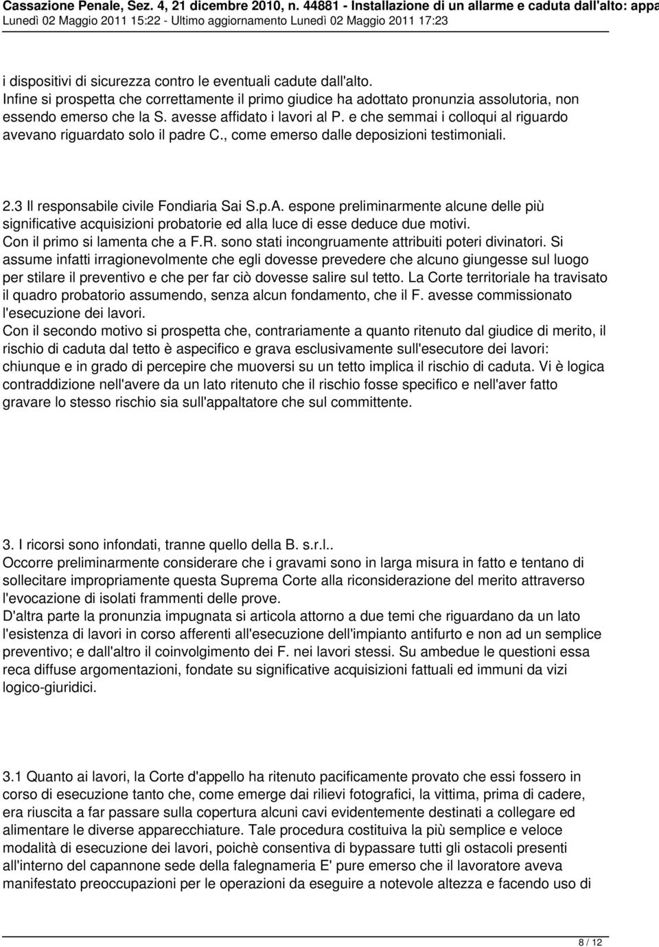 espone preliminarmente alcune delle più significative acquisizioni probatorie ed alla luce di esse deduce due motivi. Con il primo si lamenta che a F.R.