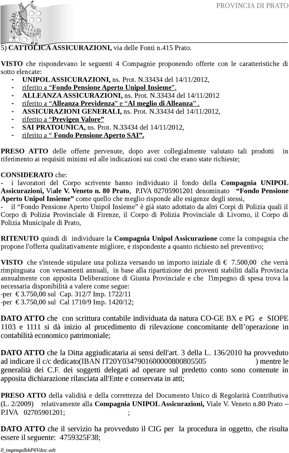 - ASSICURAZIONI GENERALI, ns. Prot. N.33434 del 14/11/2012, - riferito a Previgen Valore - SAI PRATOUNICA, ns. Prot. N.33434 del 14/11/2012, - riferito a Fondo Pensione Aperto SAI.