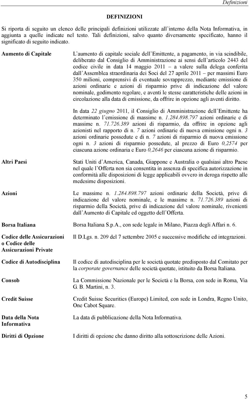 Aumento di Capitale L aumento di capitale sociale dell Emittente, a pagamento, in via scindibile, deliberato dal Consiglio di Amministrazione ai sensi dell articolo 2443 del codice civile in data 14