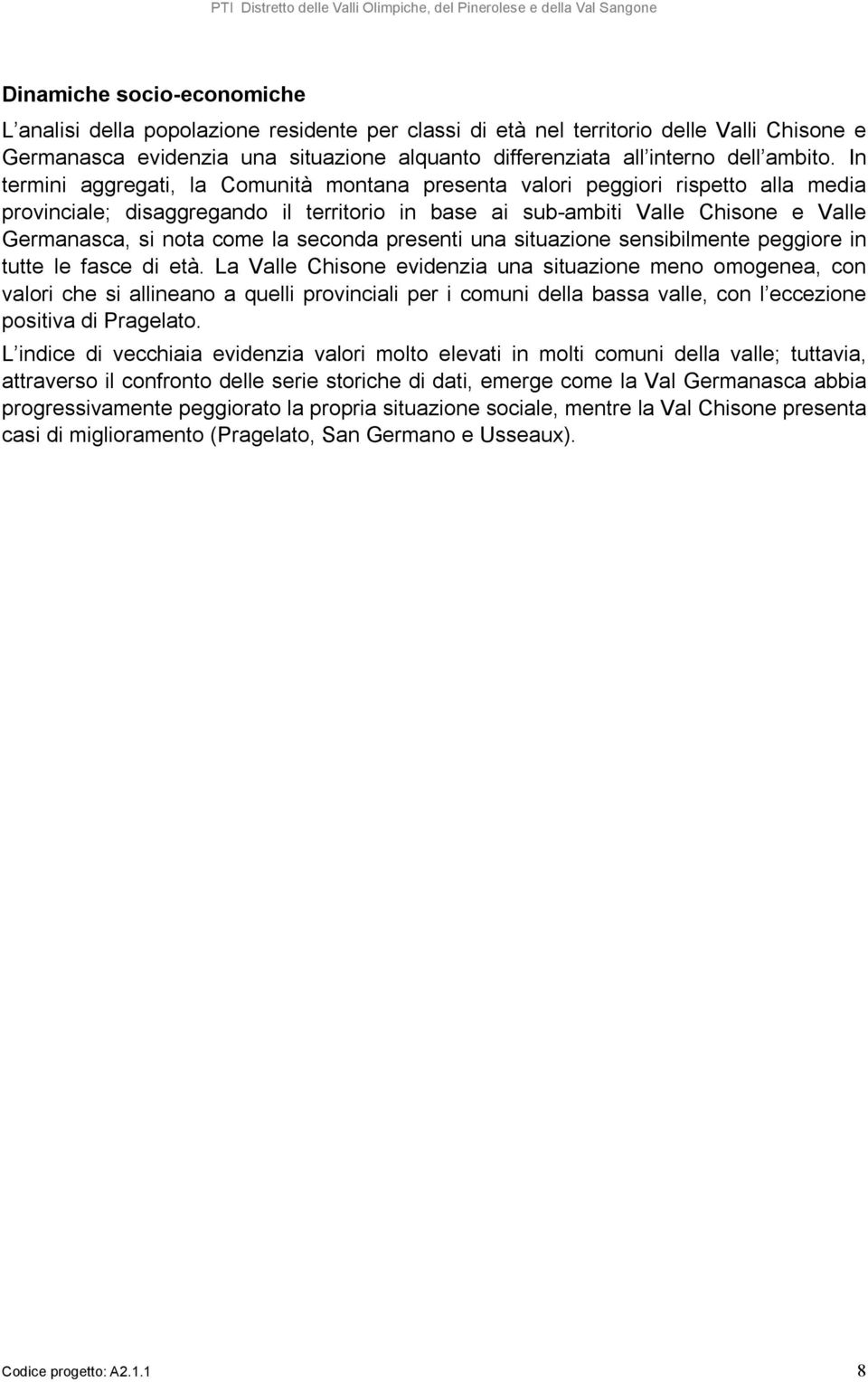 In termini aggregati, la Comunità montana presenta valori peggiori rispetto alla media provinciale; disaggregando il territorio in base ai sub-ambiti Valle Chisone e Valle Germanasca, si nota come la