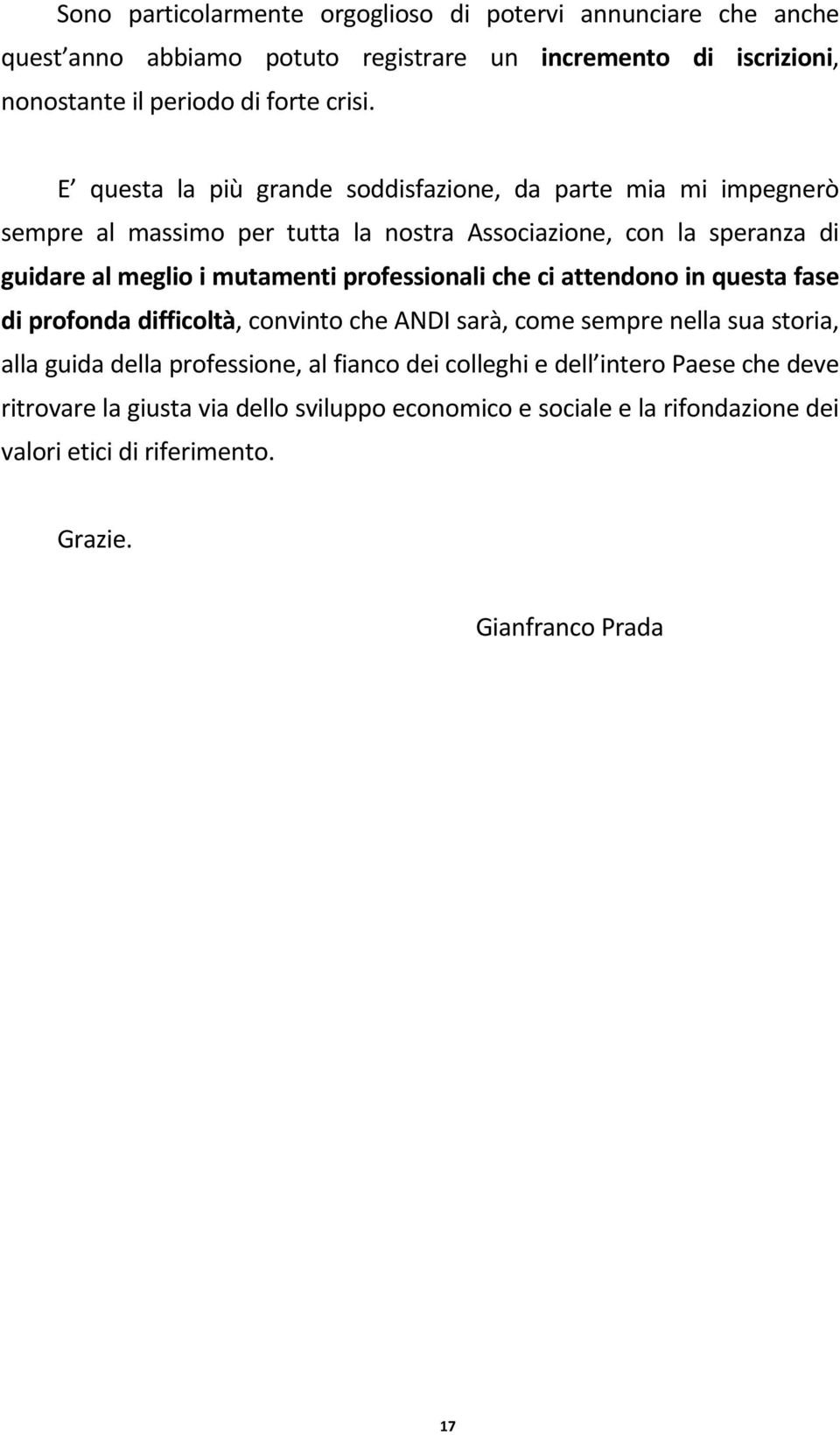 professionali che ci attendono in questa fase di profonda difficoltà, convinto che ANDI sarà, come sempre nella sua storia, alla guida della professione, al fianco dei