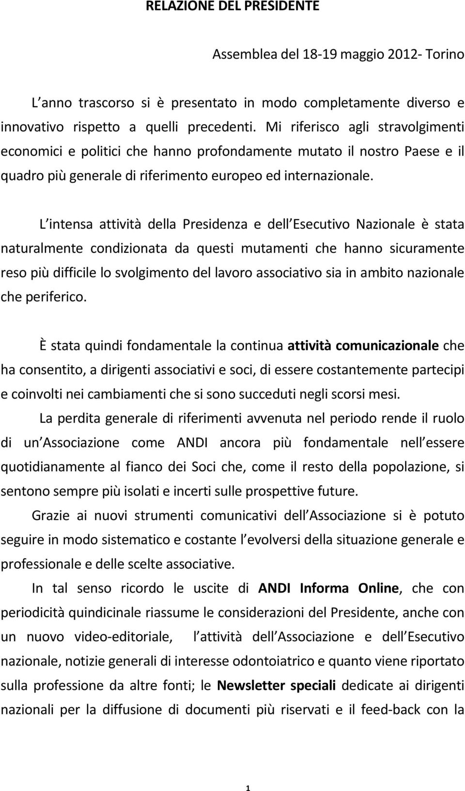 L intensa attività della Presidenza e dell Esecutivo Nazionale è stata naturalmente condizionata da questi mutamenti che hanno sicuramente reso più difficile lo svolgimento del lavoro associativo sia