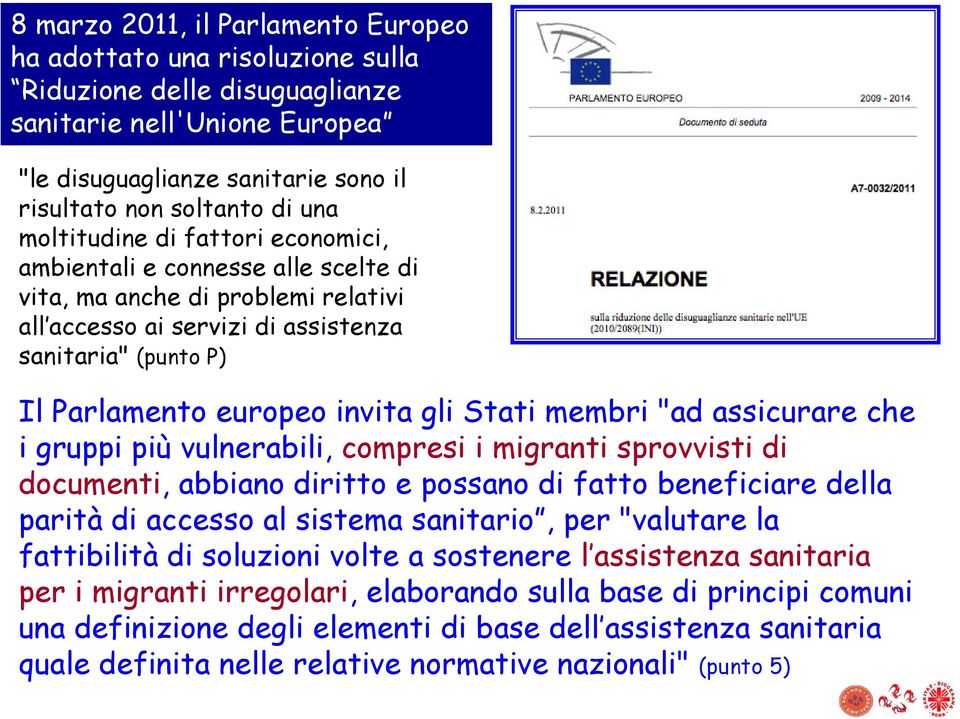 Stati membri "ad assicurare che i gruppi più vulnerabili, compresi i migranti sprovvisti di documenti, abbiano diritto e possano di fatto beneficiare della parità di accesso al sistema sanitario, per