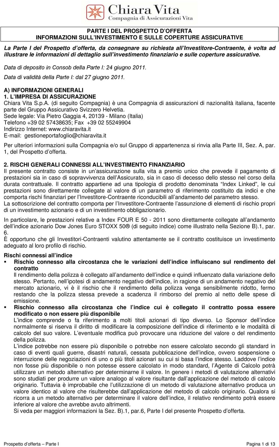 Data di validità della Parte I: dal 27 giugno 2011. A) INFORMAZIONI GENERALI 1. L IMPRESA DI ASSICURAZIONE Chiara Vita S.p.A. (di seguito Compagnia) è una Compagnia di assicurazioni di nazionalità italiana, facente parte del Gruppo Assicurativo Svizzero Helvetia.