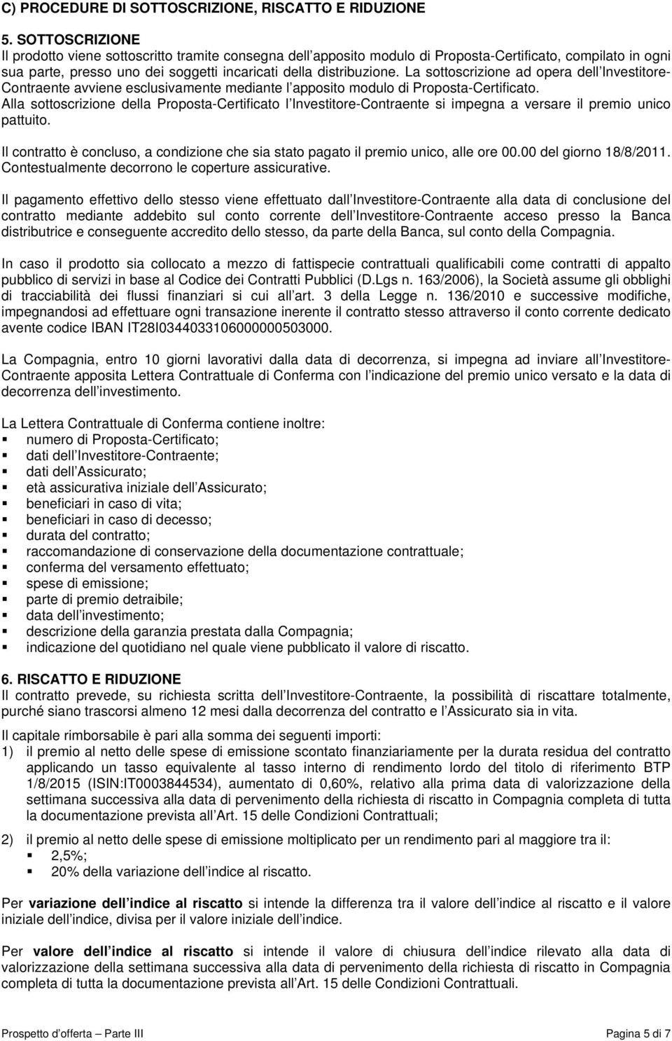 La sottoscrizione ad opera dell Investitore- Contraente avviene esclusivamente mediante l apposito modulo di Proposta-Certificato.