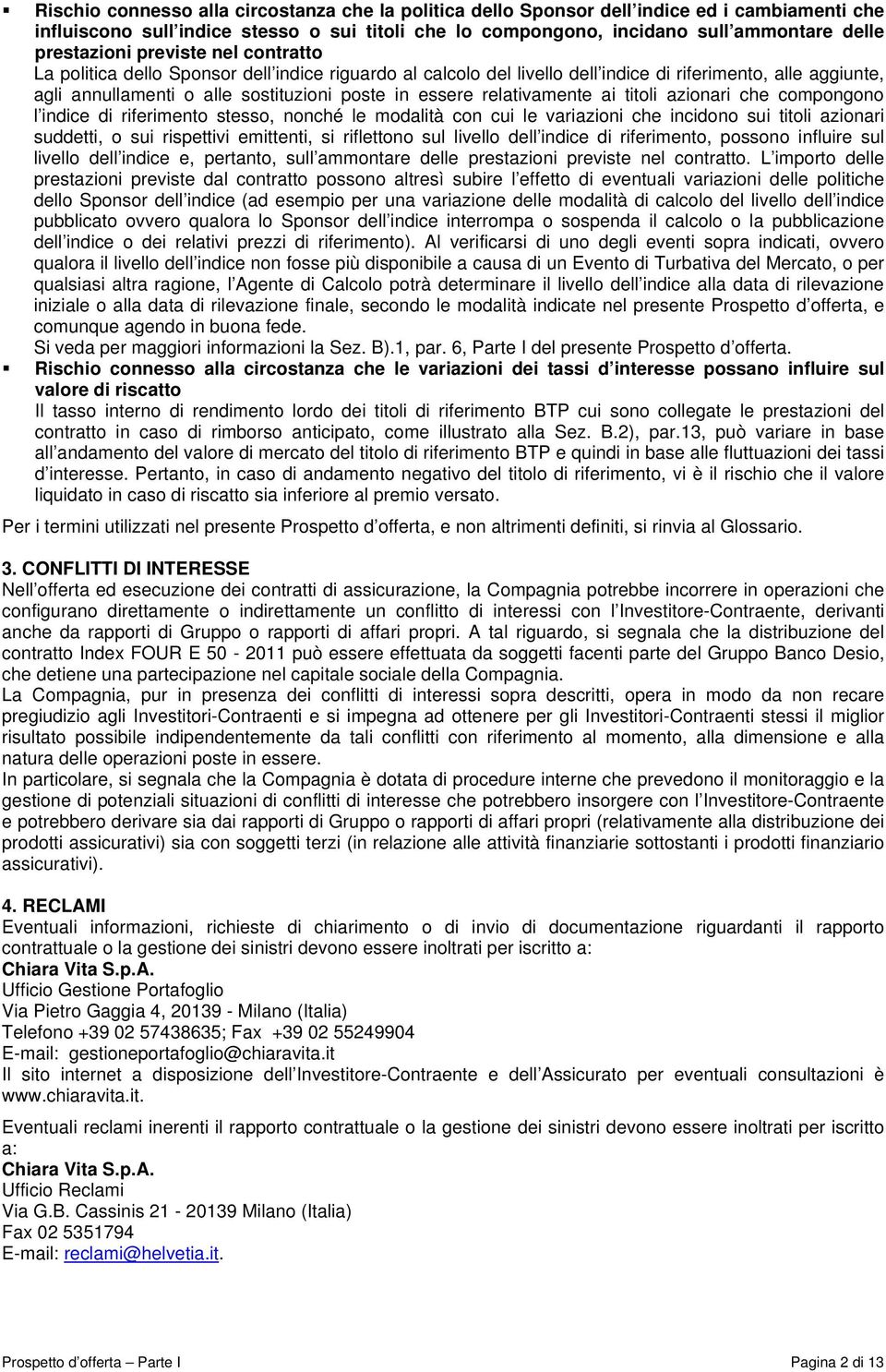 essere relativamente ai titoli azionari che compongono l indice di riferimento stesso, nonché le modalità con cui le variazioni che incidono sui titoli azionari suddetti, o sui rispettivi emittenti,