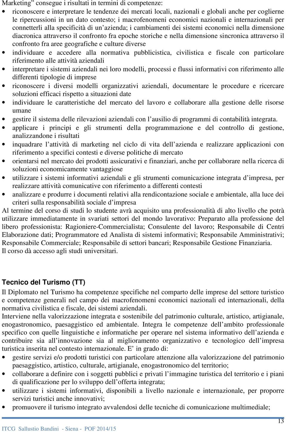 storiche e nella dimensione sincronica attraverso il confronto fra aree geografiche e culture diverse individuare e accedere alla normativa pubblicistica, civilistica e fiscale con particolare