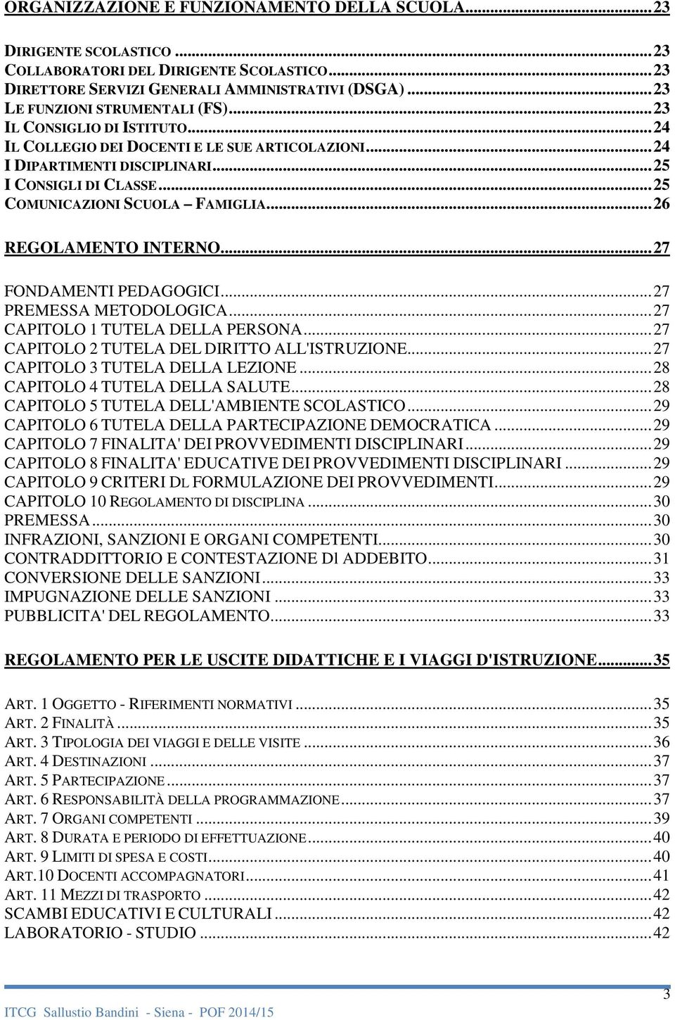 ..27 FONDAMENTI PEDAGOGICI...27 PREMESSA METODOLOGICA...27 CAPITOLO 1 TUTELA DELLA PERSONA...27 CAPITOLO 2 TUTELA DEL DIRITTO ALL'ISTRUZIONE...27 CAPITOLO 3 TUTELA DELLA LEZIONE.