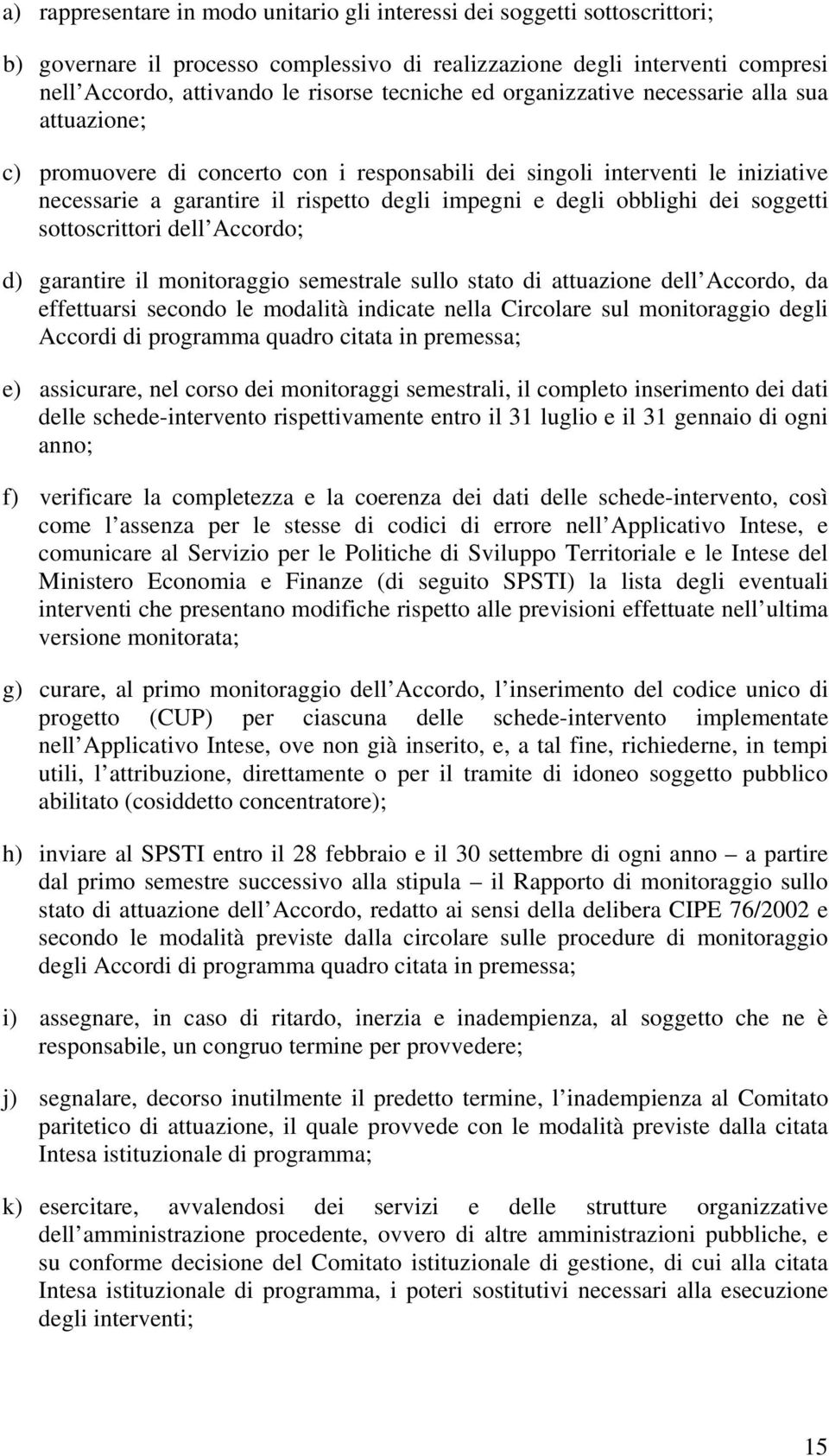 obblighi dei soggetti sottoscrittori dell Accordo; d) garantire il monitoraggio semestrale sullo stato di attuazione dell Accordo, da effettuarsi secondo le modalità indicate nella Circolare sul