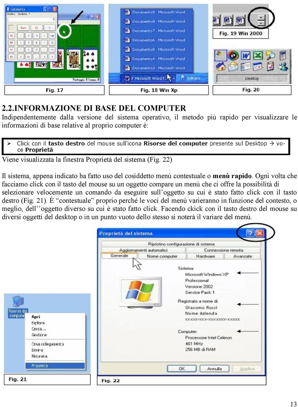 Ogni volta che facciamo click con il tasto del mouse su un oggetto compare un menù che ci offre la possibilità di selezionare velocemente un comando da eseguire sull oggetto su cui è stato fatto