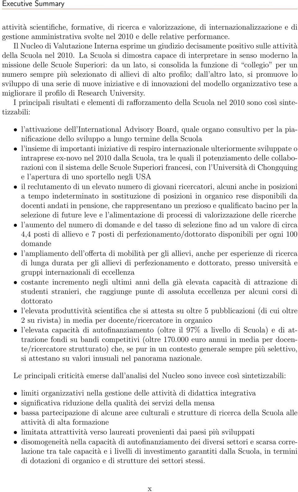 La Scuola si dimostra capace di interpretare in senso moderno la missione delle Scuole Superiori: da un lato, si consolida la funzione di collegio per un numero sempre più selezionato di allievi di