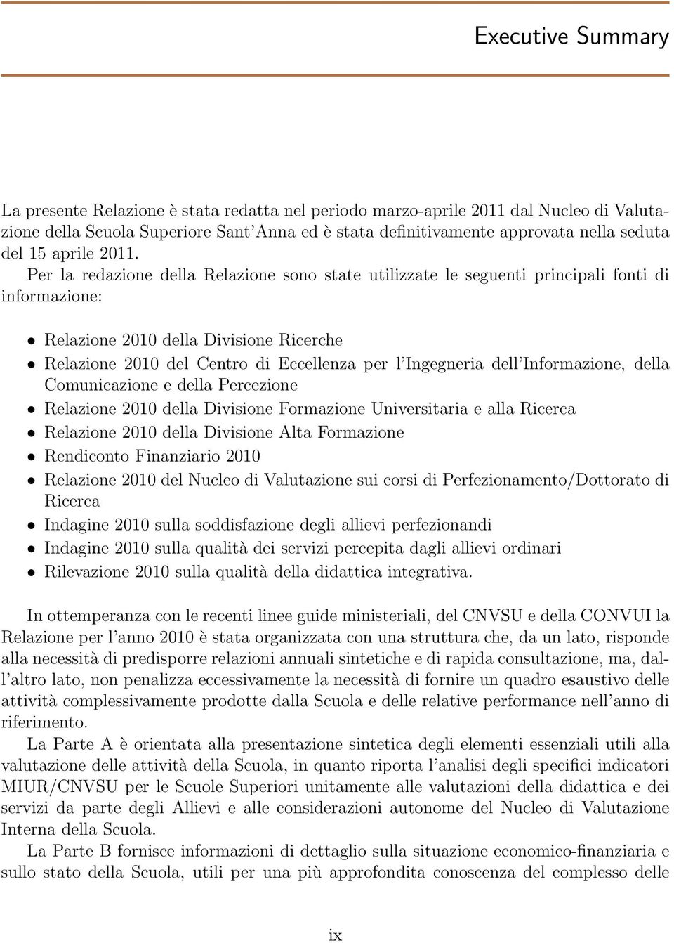 Per la redazione della Relazione sono state utilizzate le seguenti principali fonti di informazione: Relazione 2010 della Divisione Ricerche Relazione 2010 del Centro di Eccellenza per l Ingegneria