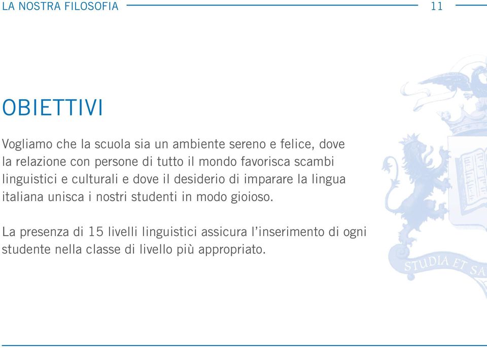 desiderio di imparare la lingua italiana unisca i nostri studenti in modo gioioso.