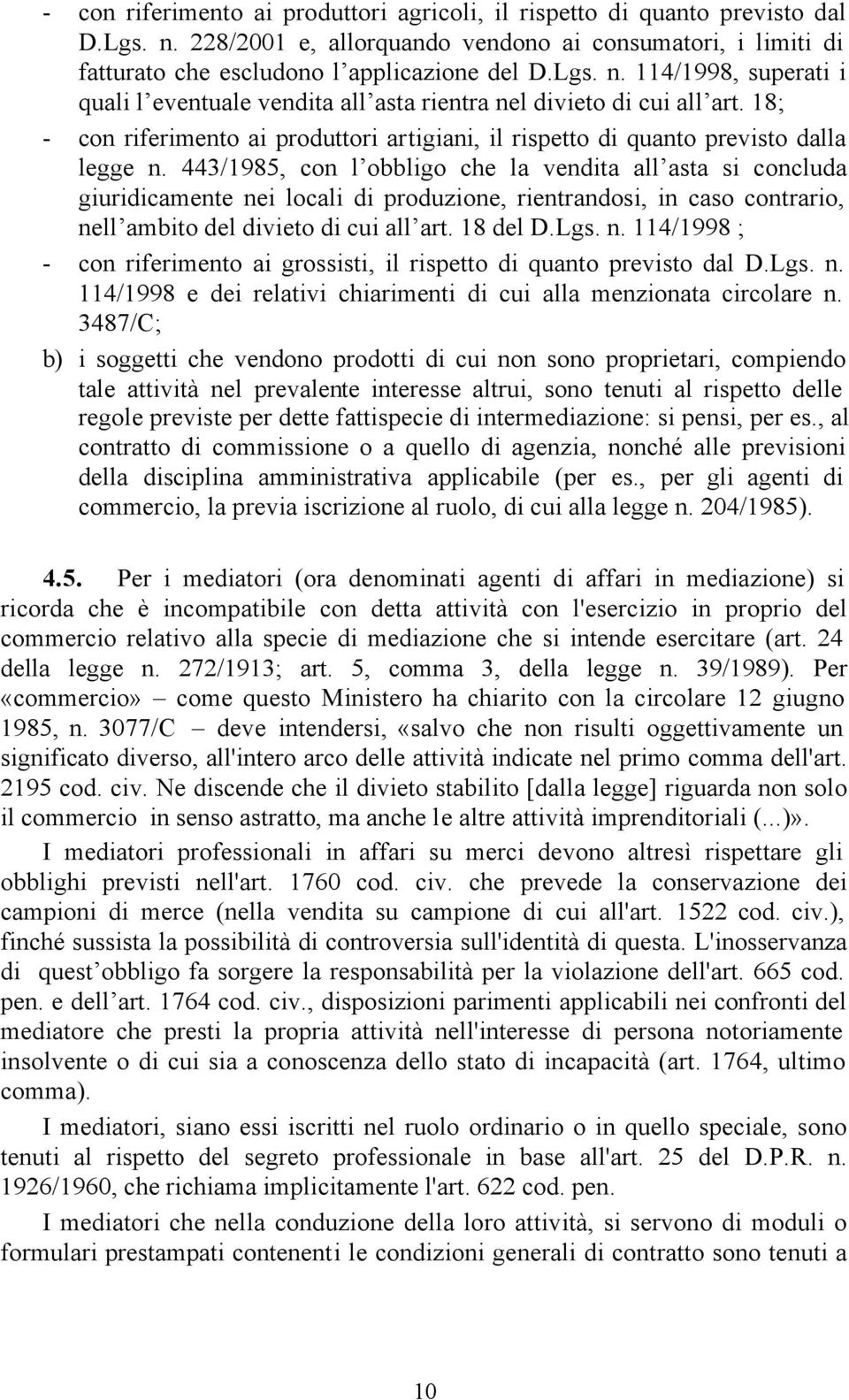 443/1985, con l obbligo che la vendita all asta si concluda giuridicamente nei locali di produzione, rientrandosi, in caso contrario, nell ambito del divieto di cui all art. 18 del D.Lgs. n. 114/1998 ; - con riferimento ai grossisti, il rispetto di quanto previsto dal D.