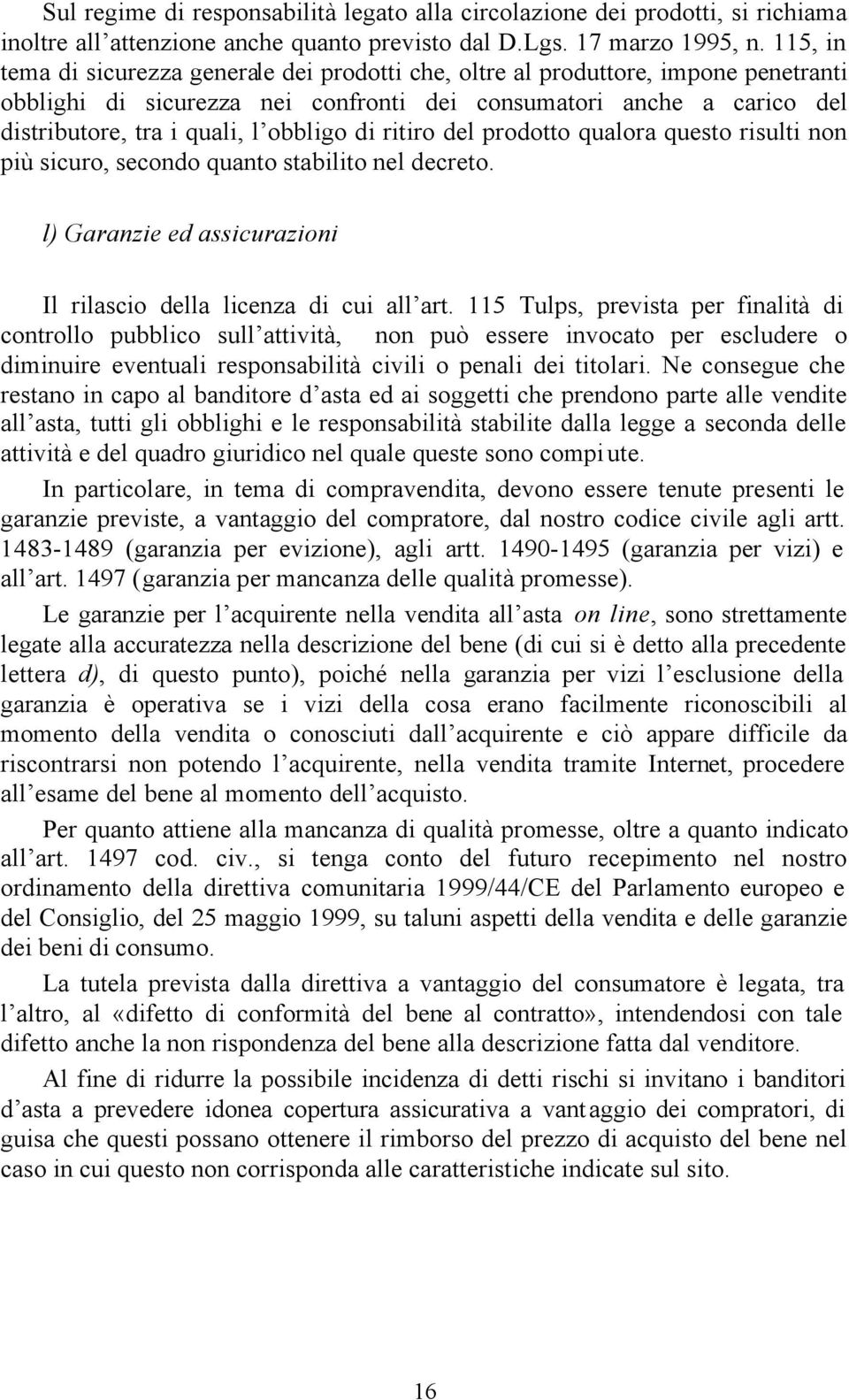 di ritiro del prodotto qualora questo risulti non più sicuro, secondo quanto stabilito nel decreto. l) Garanzie ed assicurazioni Il rilascio della licenza di cui all art.