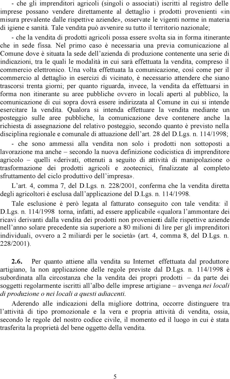 Tale vendita può avvenire su tutto il territorio nazionale; - che la vendita di prodotti agricoli possa essere svolta sia in forma itinerante che in sede fissa.