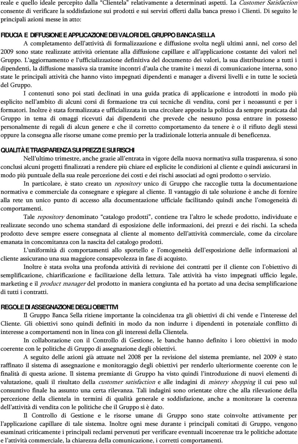 Di seguito le principali azioni messe in atto: FIDUCIA E DIFFUSIONE E APPLICAZIONE DEI VALORI DEL GRUPPO BANCA SELLA A completamento dell attività di formalizzazione e diffusione svolta negli ultimi