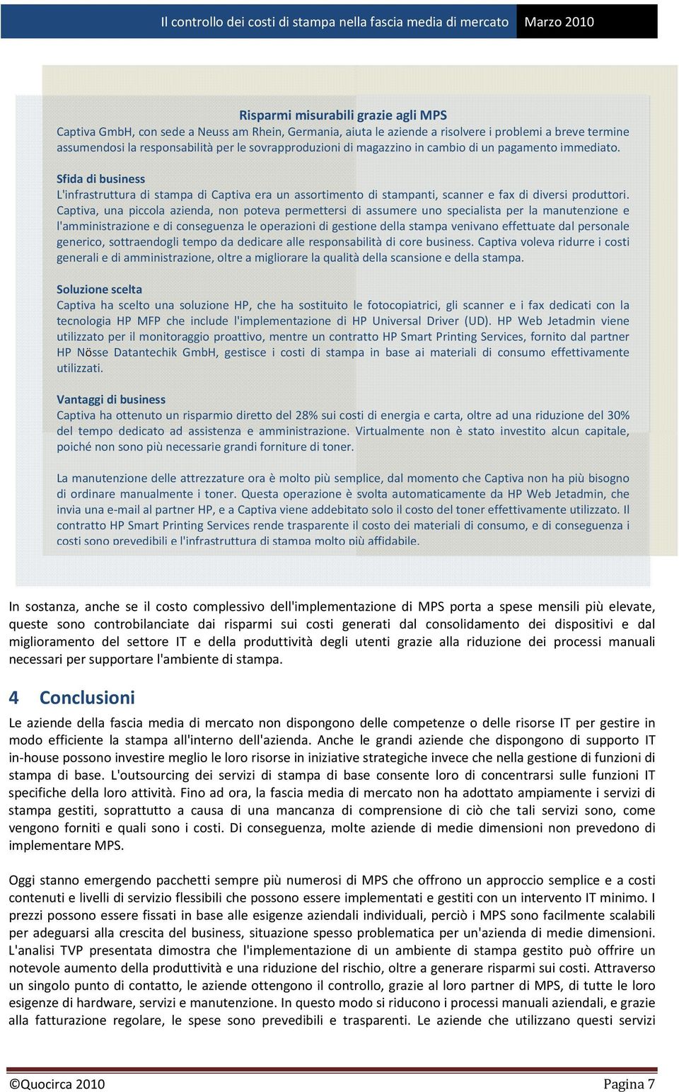 Captiva, una piccola azienda, non poteva permettersi di assumere uno specialista per la manutenzione e l'amministrazione e di conseguenza le operazioni di gestione della stampa venivano effettuate