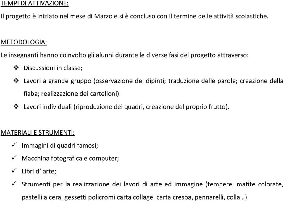 traduzione delle parole; creazione della fiaba; realizzazione dei cartelloni). Lavori individuali (riproduzione dei quadri, creazione del proprio frutto).