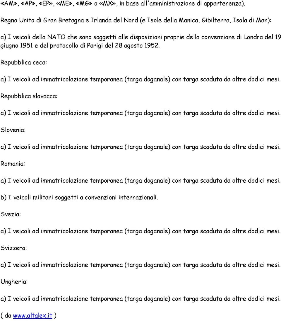 della NATO che sono soggetti alle disposizioni proprie della convenzione di Londra del 19 giugno 1951 e del
