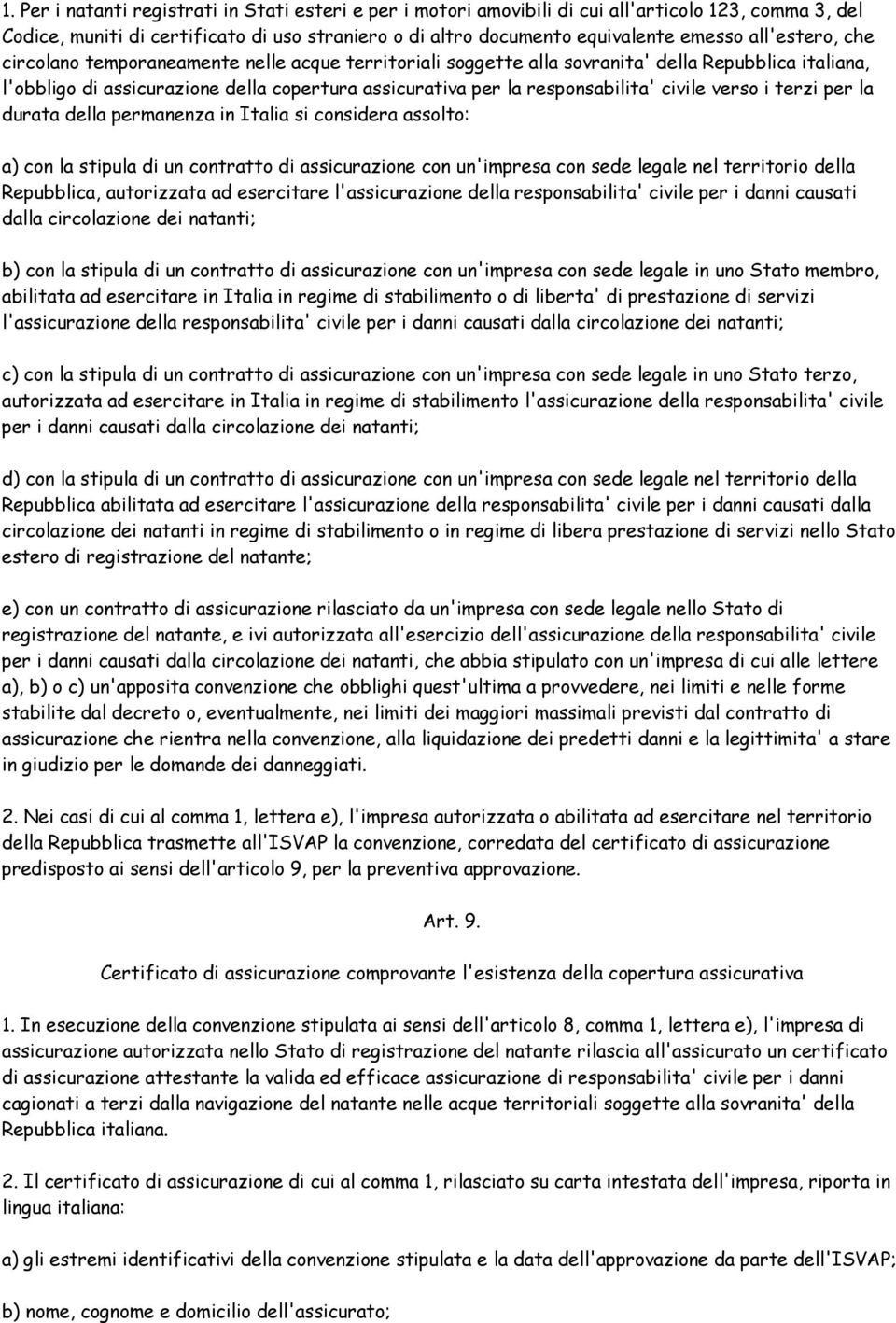 civile verso i terzi per la durata della permanenza in Italia si considera assolto: a) con la stipula di un contratto di assicurazione con un'impresa con sede legale nel territorio della Repubblica,