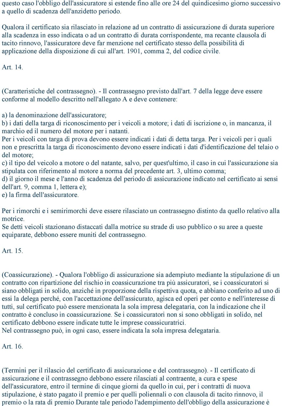 di tacito rinnovo, l'assicuratore deve far menzione nel certificato stesso della possibilità di applicazione della disposizione di cui all'art. 1901, comma 2, del codice civile. Art. 14.