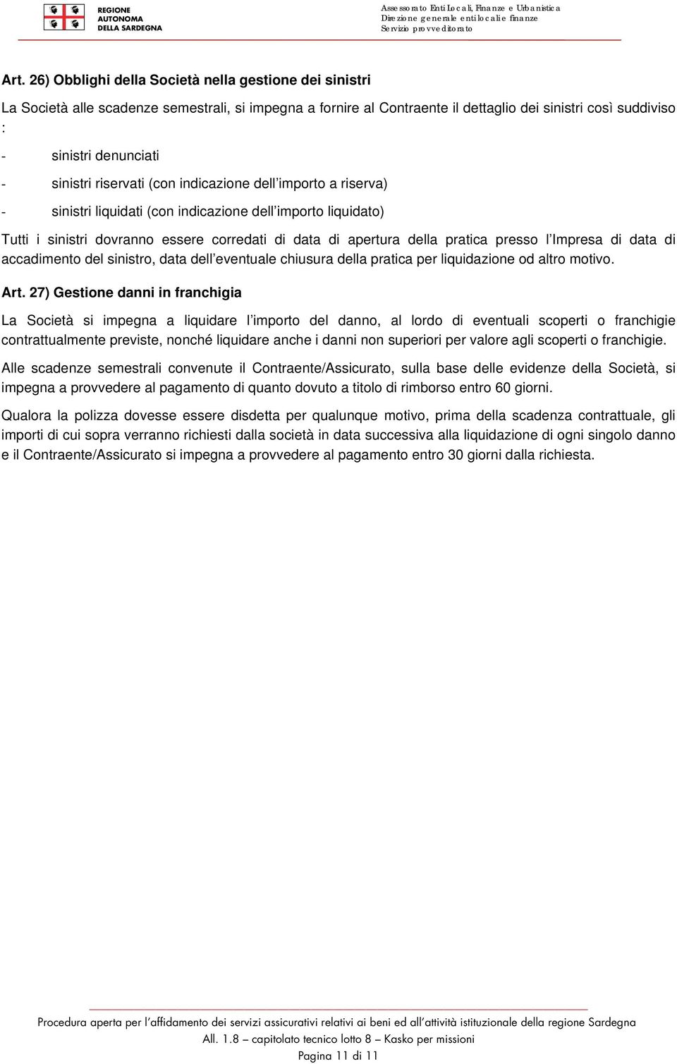 presso l Impresa di data di accadimento del sinistro, data dell eventuale chiusura della pratica per liquidazione od altro motivo. Art.