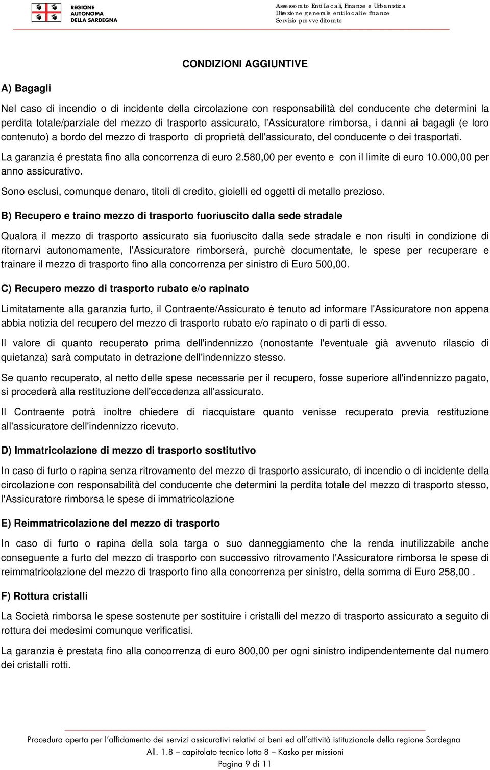 La garanzia é prestata fino alla concorrenza di euro 2.580,00 per evento e con il limite di euro 10.000,00 per anno assicurativo.