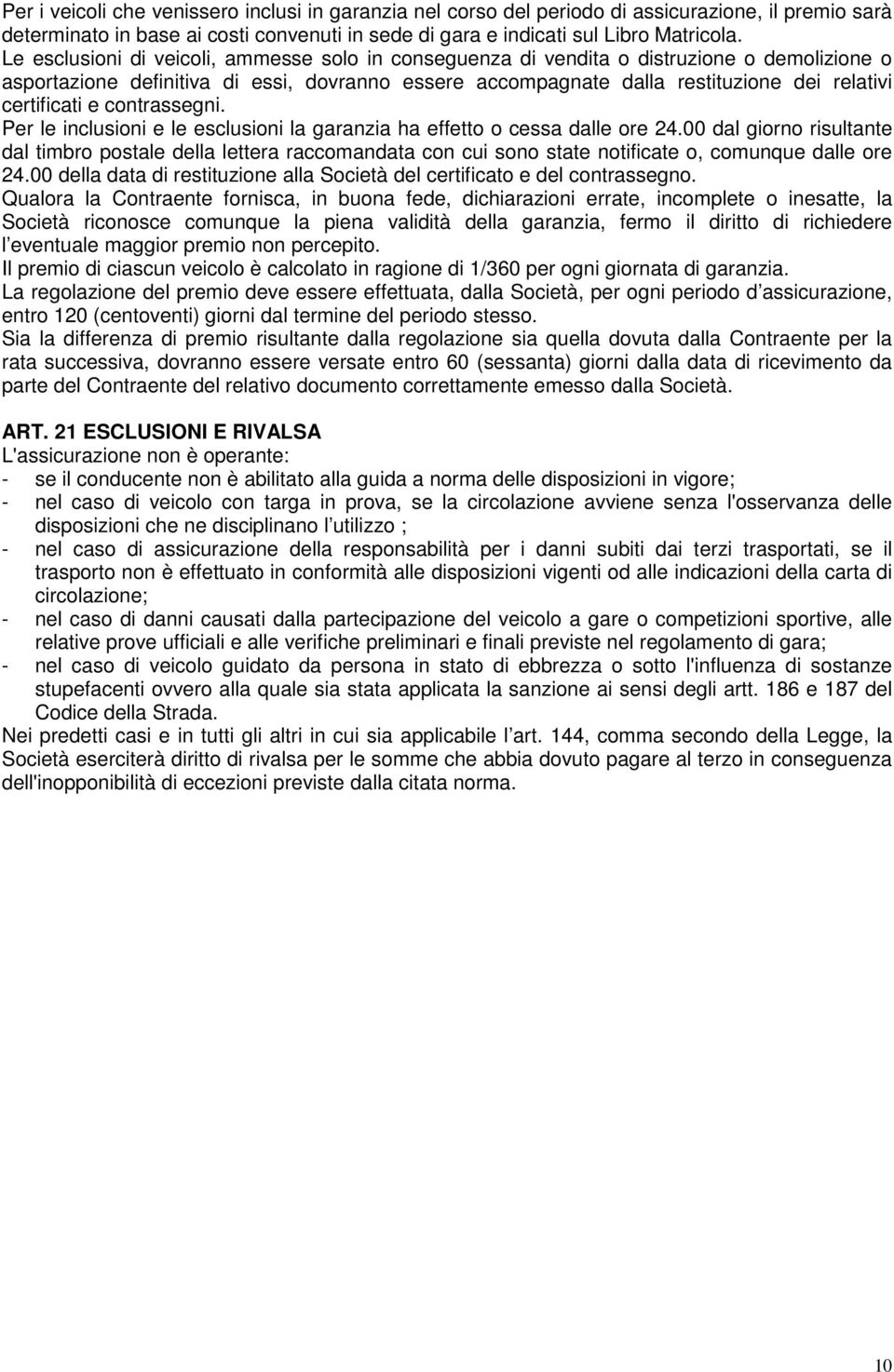 certificati e contrassegni. Per le inclusioni e le esclusioni la garanzia ha effetto o cessa dalle ore 24.