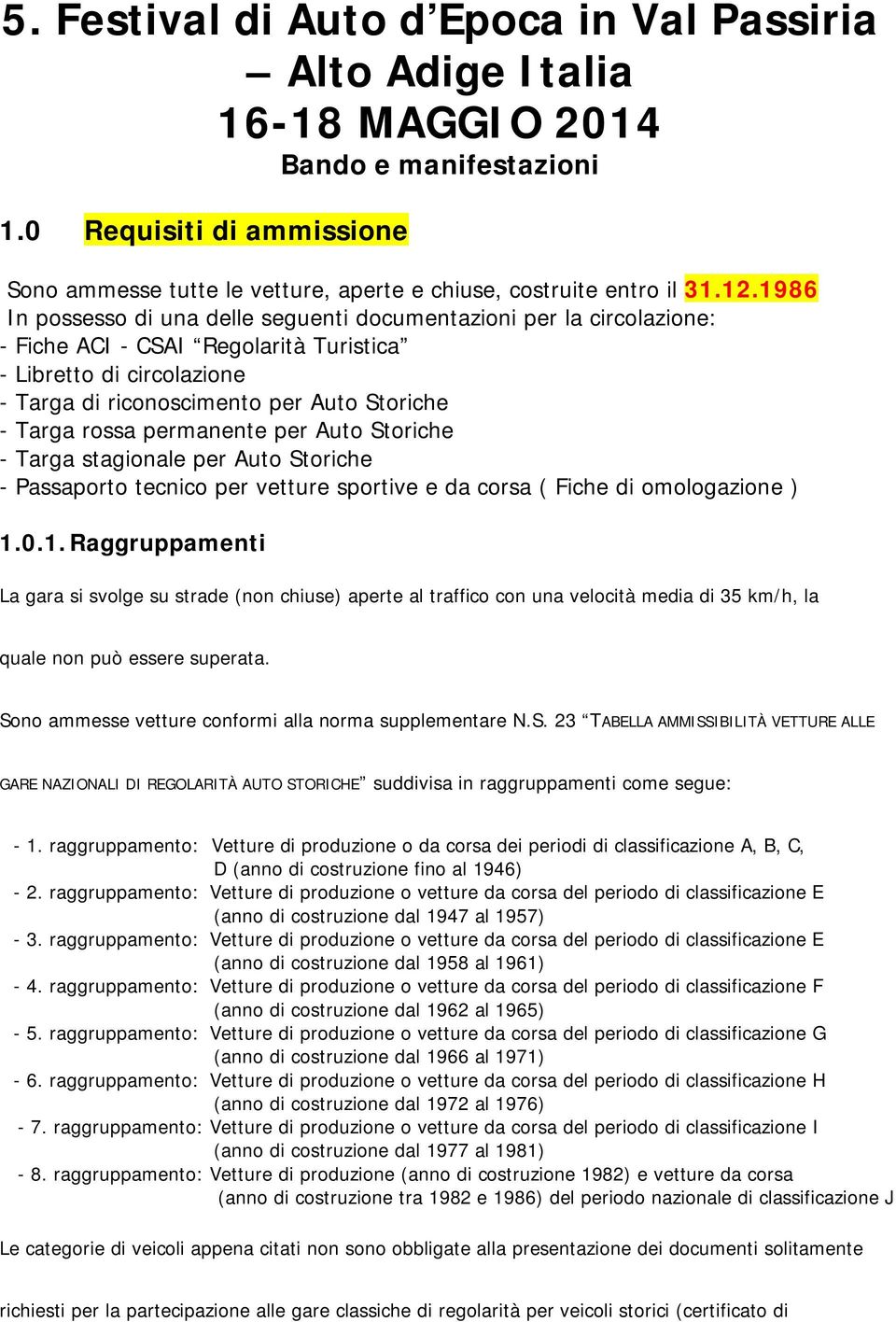 1986 In possesso di una delle seguenti documentazioni per la circolazione: - Fiche ACI - CSAI Regolarità Turistica - Libretto di circolazione - Targa di riconoscimento per Auto Storiche - Targa rossa