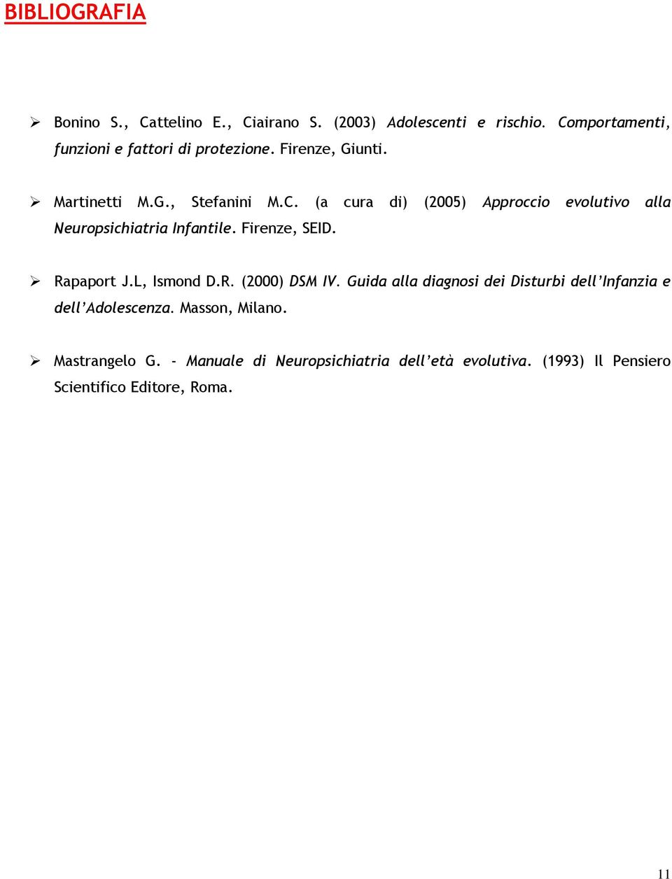 Firenze, SEID. Rapaport J.L, Ismond D.R. (2000) DSM IV. Guida alla diagnosi dei Disturbi dell Infanzia e dell Adolescenza.