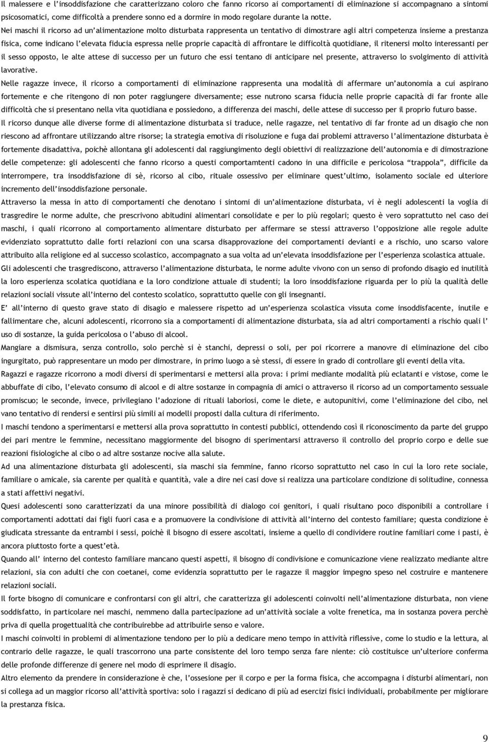 Nei maschi il ricorso ad un alimentazione molto disturbata rappresenta un tentativo di dimostrare agli altri competenza insieme a prestanza fisica, come indicano l elevata fiducia espressa nelle