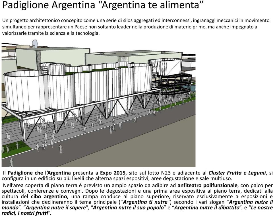 Il Padiglione che l Argentina presenta a Expo 2015, sito sul lotto N23 e adiacente al Cluster Frutta e Legumi, si configura in un edificio su più livelli che alterna spazi espositivi, aree