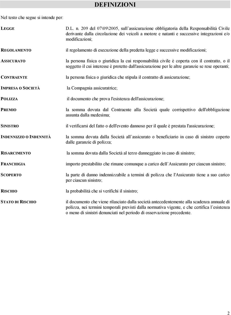 209 del 07\09\2005, sull assicurazione obbligatoria della Responsabilità Civile derivante dalla circolazione dei veicoli a motore e natanti e successive integrazioni e/o modificazioni; il regolamento