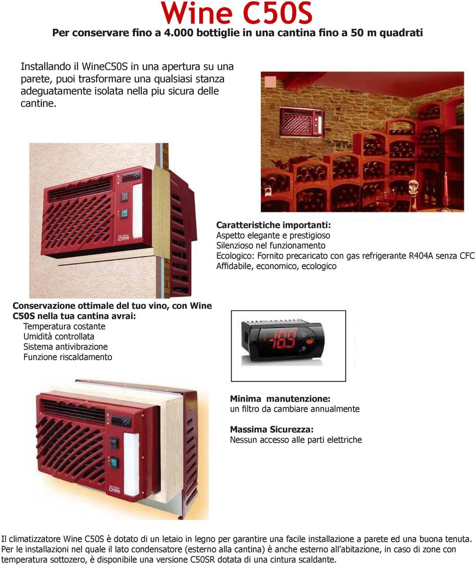 Caratteristiche importanti: Aspetto elegante e prestigioso Silenzioso nel funzionamento Ecologico: Fornito precaricato con gas refrigerante R404A senza CFC Affidabile, economico, ecologico