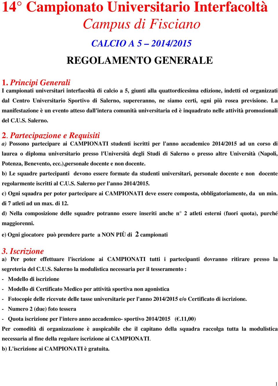 siamo certi, ogni più rosea previsione. La manifestazione è un evento atteso dall'intera comunità universitaria ed è inquadrato nelle attività promozionali del C.U.S. Salerno. 2.